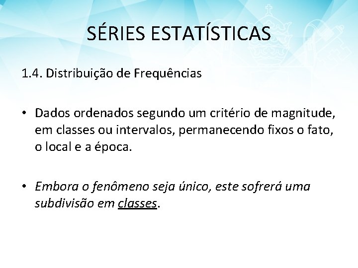 SÉRIES ESTATÍSTICAS 1. 4. Distribuição de Frequências • Dados ordenados segundo um critério de