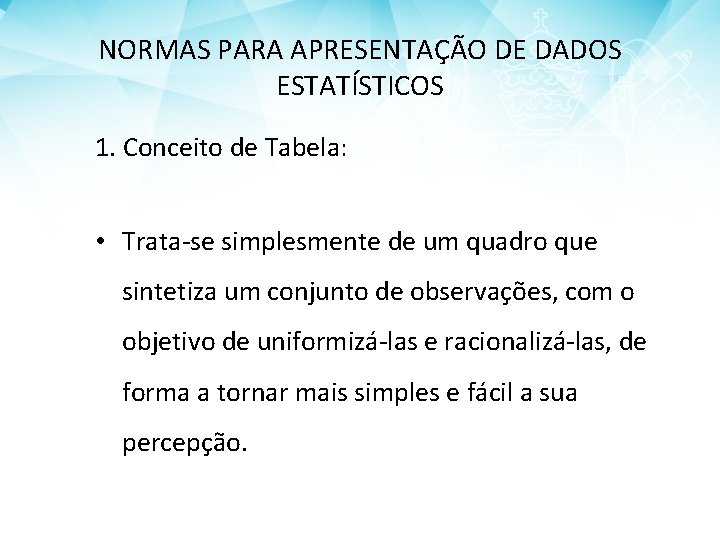 NORMAS PARA APRESENTAÇÃO DE DADOS ESTATÍSTICOS 1. Conceito de Tabela: • Trata-se simplesmente de
