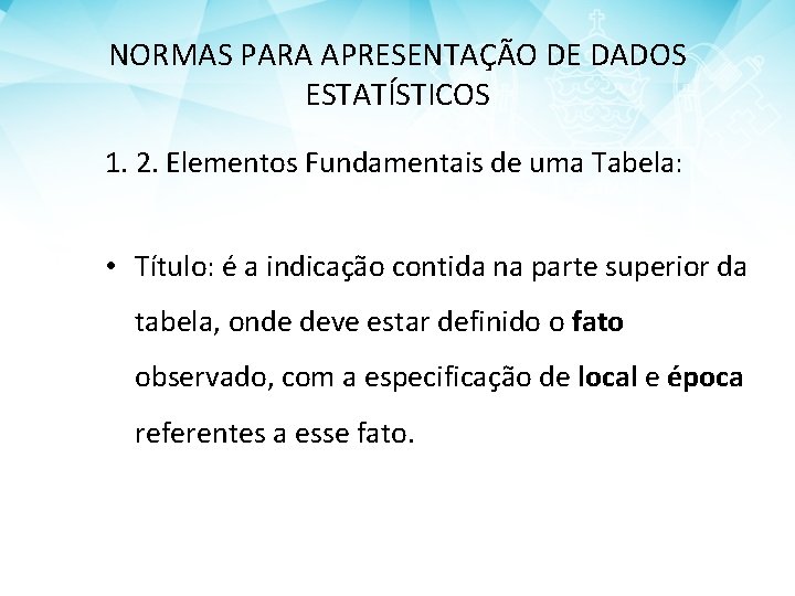 NORMAS PARA APRESENTAÇÃO DE DADOS ESTATÍSTICOS 1. 2. Elementos Fundamentais de uma Tabela: •