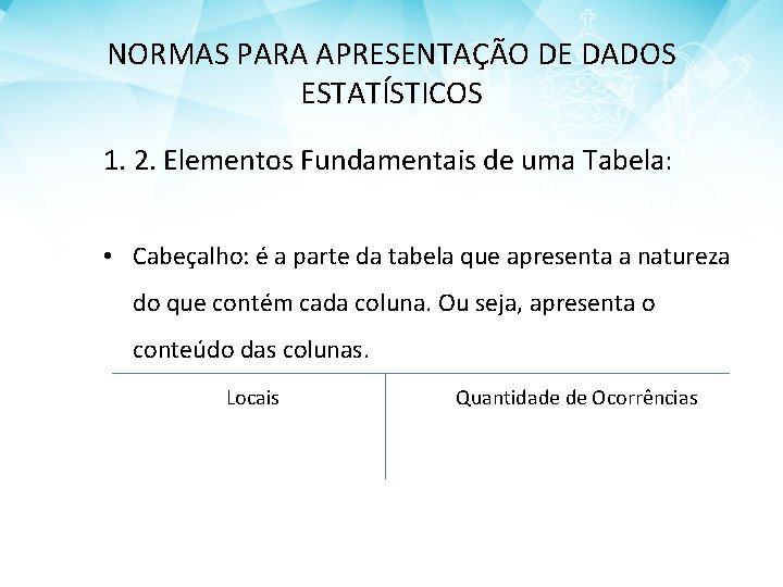 NORMAS PARA APRESENTAÇÃO DE DADOS ESTATÍSTICOS 1. 2. Elementos Fundamentais de uma Tabela: •