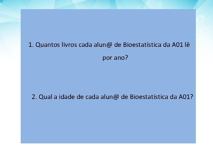1. Quantos livros cada alun@ de Bioestatística da A 01 lê por ano? 2.