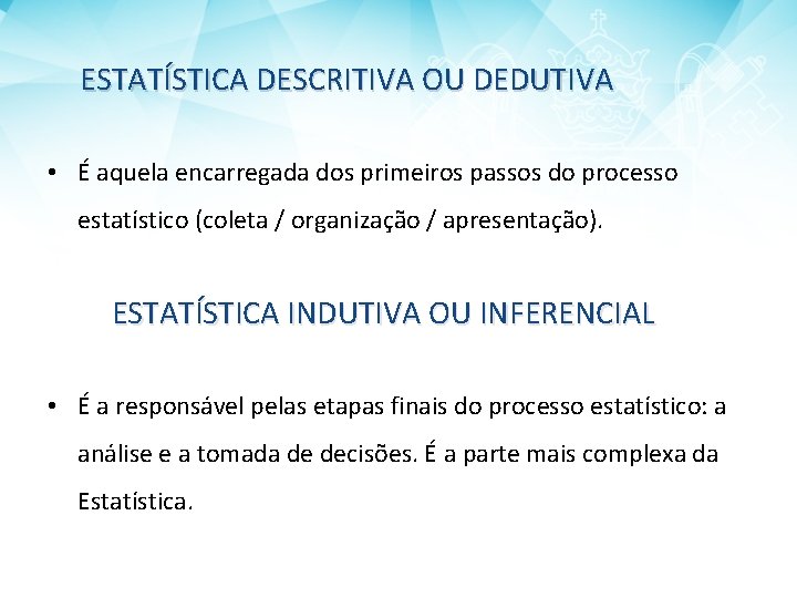 ESTATÍSTICA DESCRITIVA OU DEDUTIVA • É aquela encarregada dos primeiros passos do processo estatístico