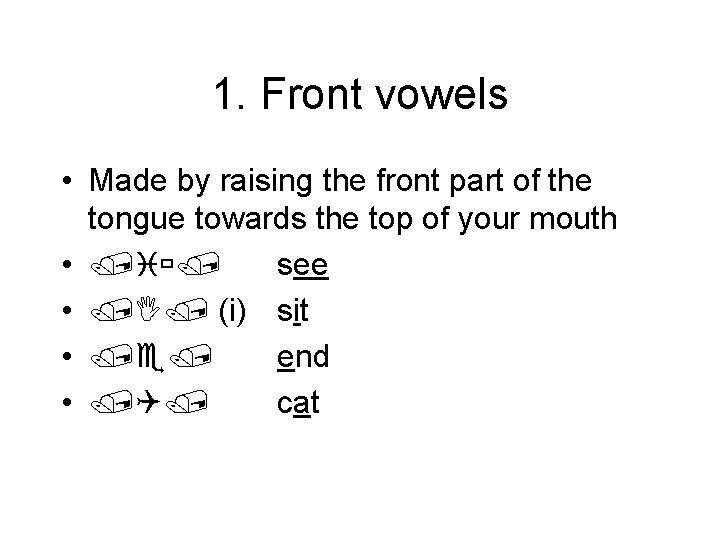 1. Front vowels • Made by raising the front part of the tongue towards