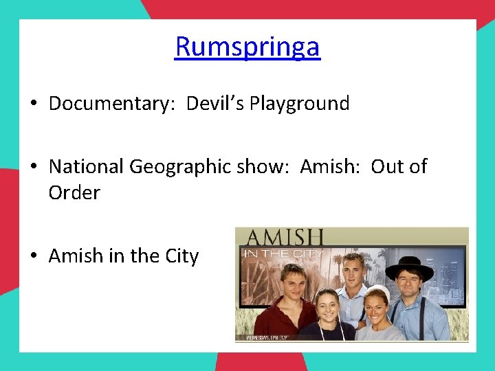 Rumspringa • Documentary: Devil’s Playground • National Geographic show: Amish: Out of Order •