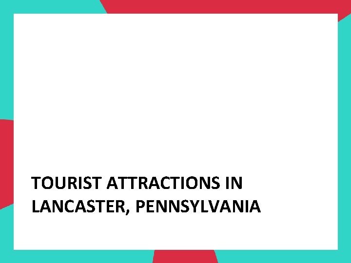 TOURIST ATTRACTIONS IN LANCASTER, PENNSYLVANIA 