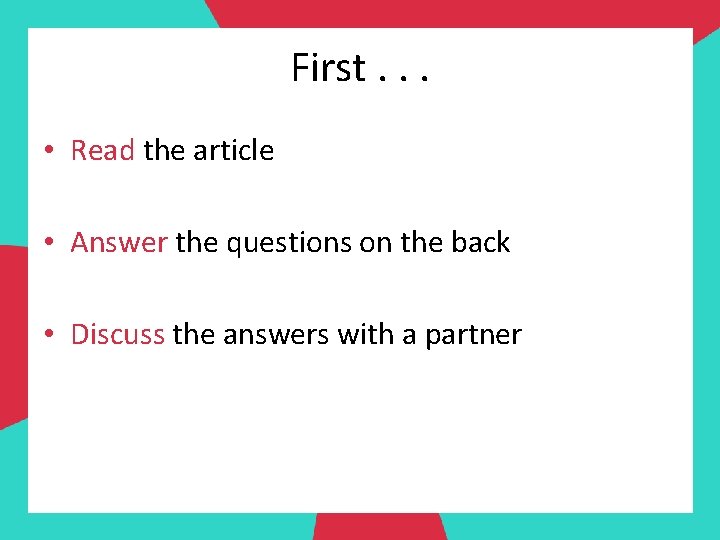 First. . . • Read the article • Answer the questions on the back