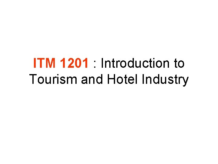 ITM 1201 : Introduction to Tourism and Hotel Industry 