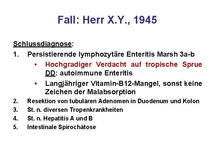 Fall: Herr X. Y. , 1945 Schlussdiagnose: 1. Persistierende lymphozytäre Enteritis Marsh 3 a-b