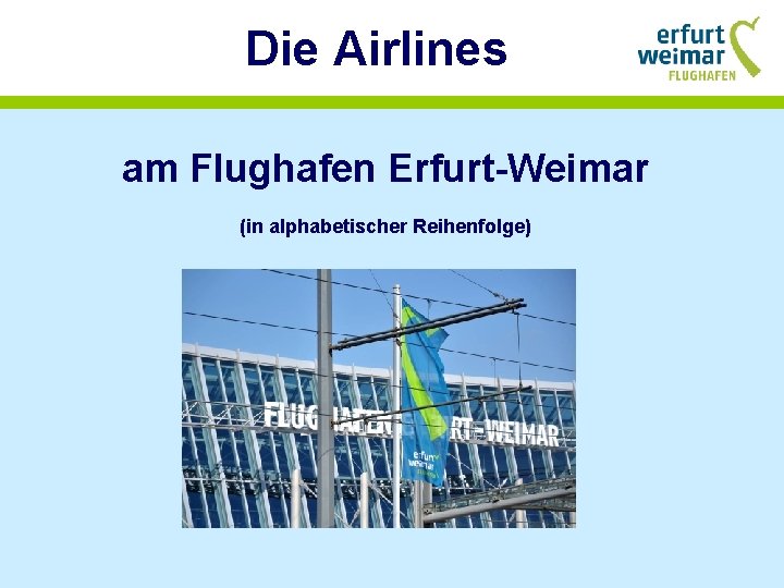 Die Airlines am Flughafen Erfurt-Weimar (in alphabetischer Reihenfolge) 