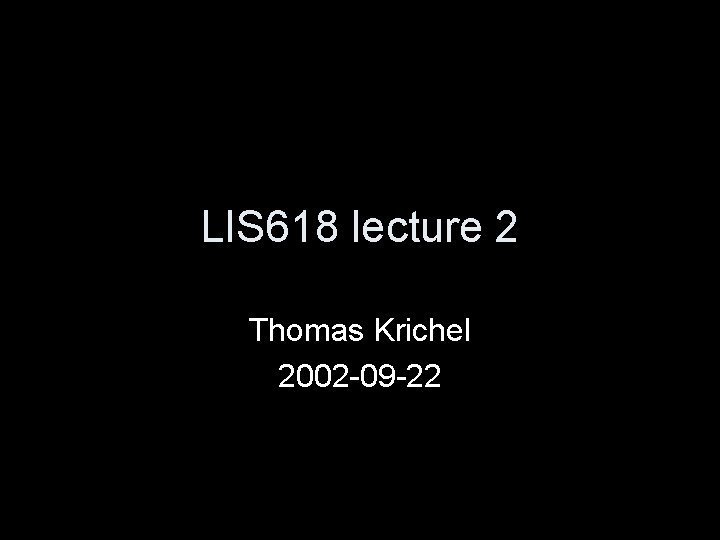 LIS 618 lecture 2 Thomas Krichel 2002 -09 -22 