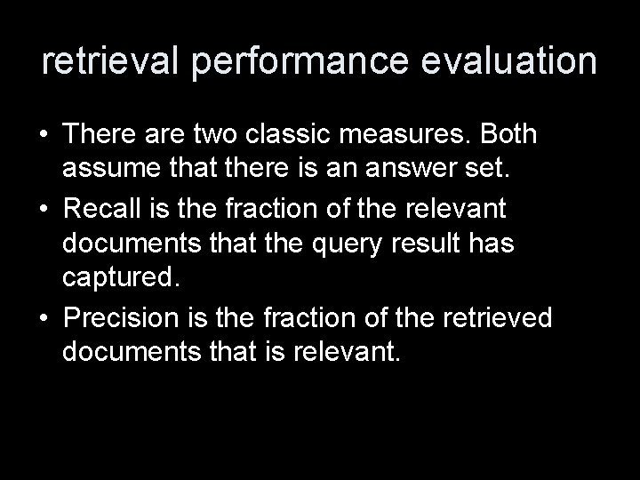 retrieval performance evaluation • There are two classic measures. Both assume that there is