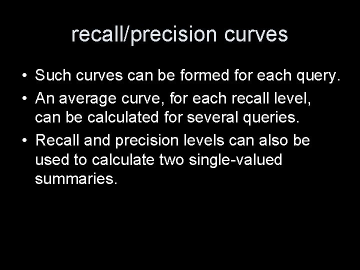 recall/precision curves • Such curves can be formed for each query. • An average