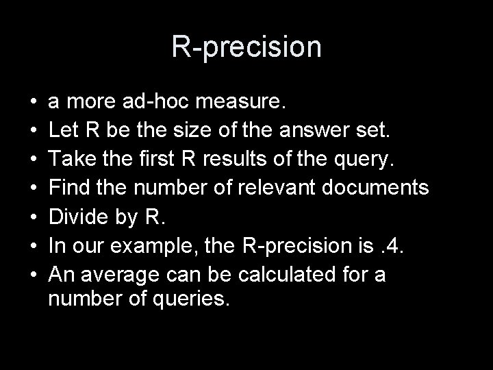 R-precision • • a more ad-hoc measure. Let R be the size of the