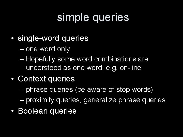 simple queries • single-word queries – one word only – Hopefully some word combinations