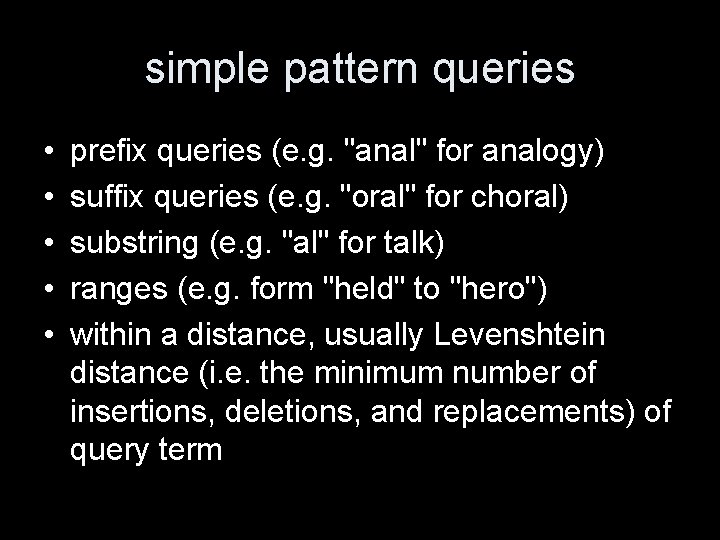 simple pattern queries • • • prefix queries (e. g. "anal" for analogy) suffix