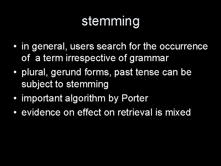 stemming • in general, users search for the occurrence of a term irrespective of