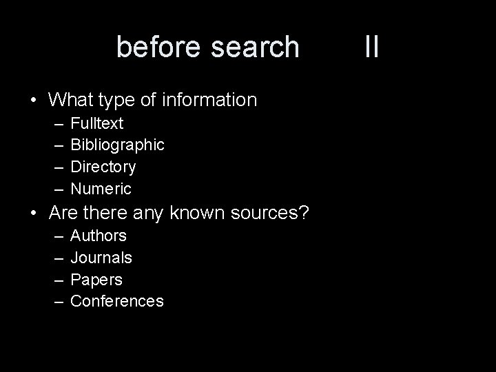 before search • What type of information – – Fulltext Bibliographic Directory Numeric •