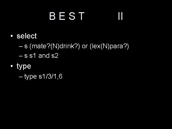 BEST II • select – s (mate? (N)drink? ) or (lex(N)para? ) – s