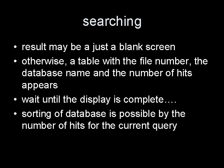 searching • result may be a just a blank screen • otherwise, a table