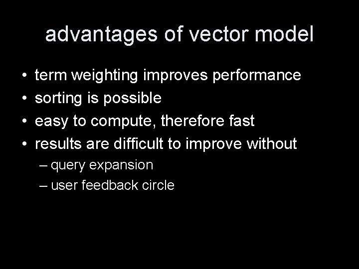 advantages of vector model • • term weighting improves performance sorting is possible easy