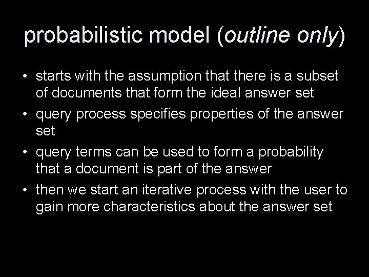 probabilistic model (outline only) • starts with the assumption that there is a subset