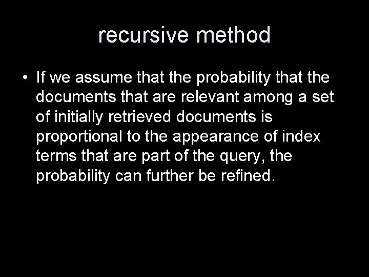 recursive method • If we assume that the probability that the documents that are