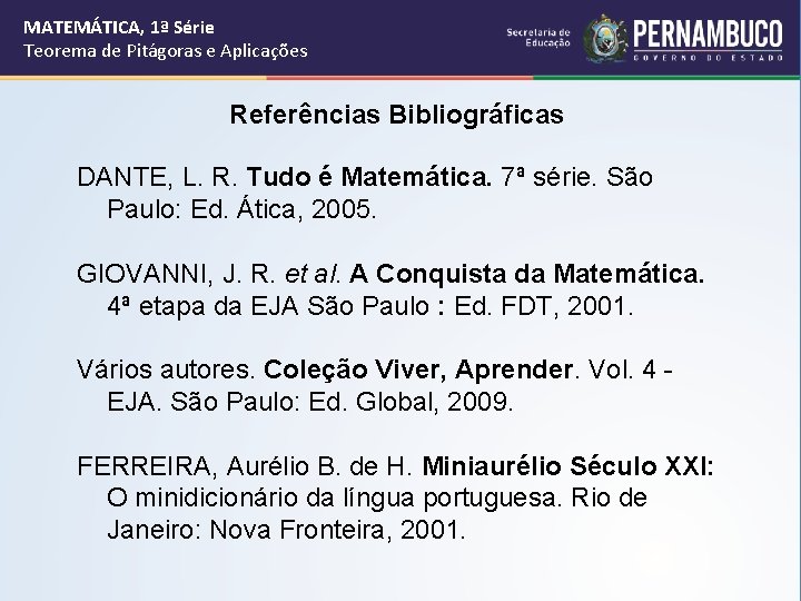 MATEMÁTICA, 1ª Série Teorema de Pitágoras e Aplicações Referências Bibliográficas DANTE, L. R. Tudo