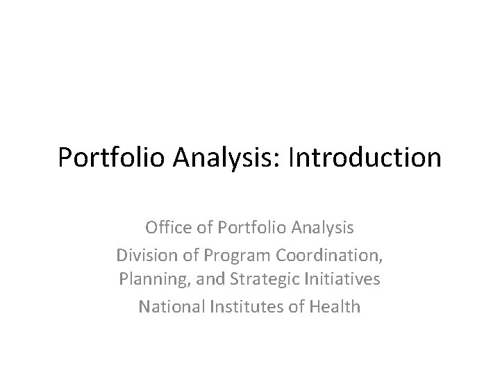 Portfolio Analysis: Introduction Office of Portfolio Analysis Division of Program Coordination, Planning, and Strategic