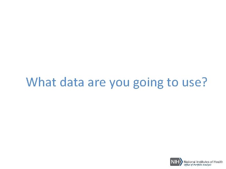 What data are you going to use? Office of Portfolio Analysis 