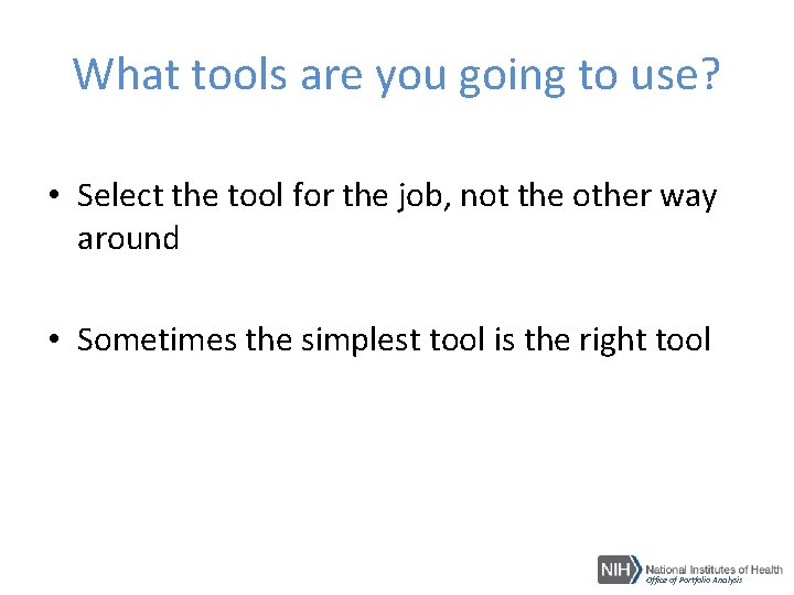 What tools are you going to use? • Select the tool for the job,