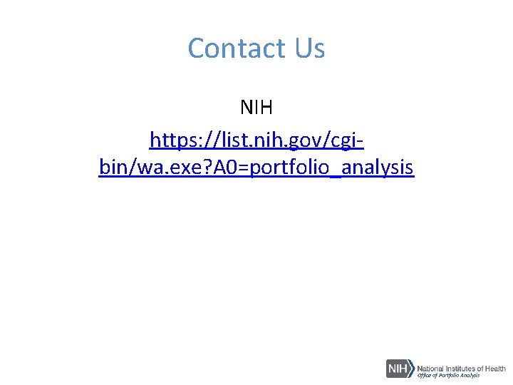 Contact Us NIH https: //list. nih. gov/cgibin/wa. exe? A 0=portfolio_analysis Office of Portfolio Analysis