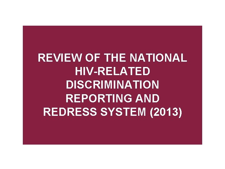 REVIEW OF THE NATIONAL HIV-RELATED DISCRIMINATION REPORTING AND REDRESS SYSTEM (2013) 