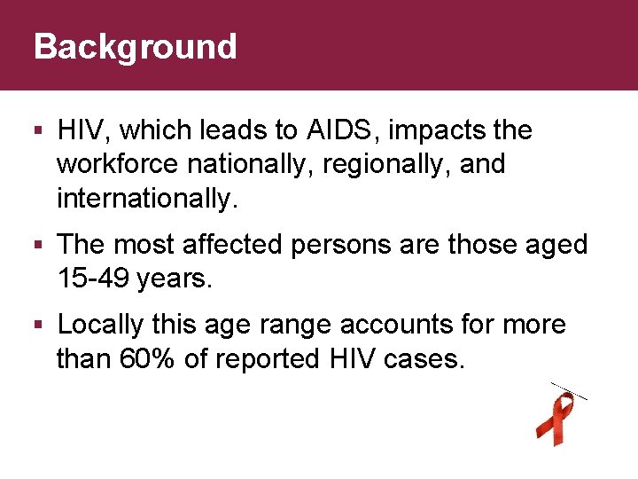 Background § HIV, which leads to AIDS, impacts the workforce nationally, regionally, and internationally.
