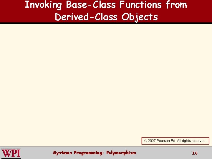 Invoking Base-Class Functions from Derived-Class Objects Systems Programming: Polymorphism 16 