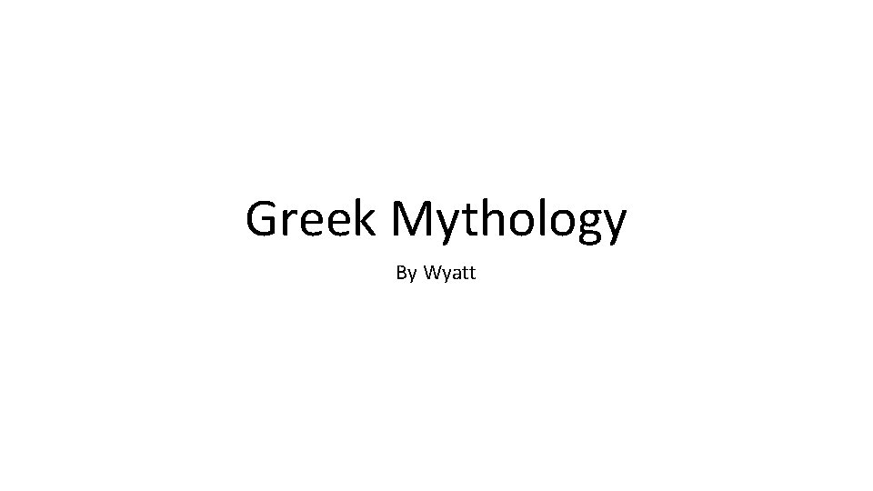 Greek Mythology By Wyatt 
