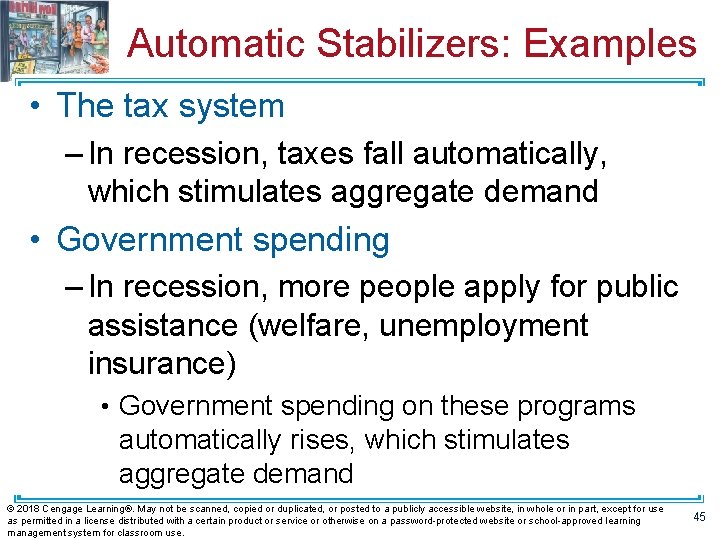 Automatic Stabilizers: Examples • The tax system – In recession, taxes fall automatically, which