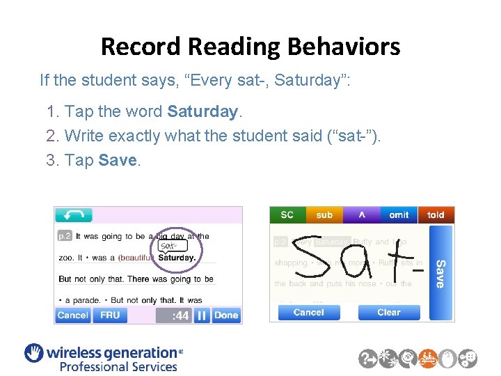 Record Reading Behaviors If the student says, “Every sat-, Saturday”: 1. Tap the word