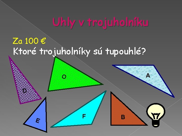 Uhly v trojuholníku Za 100 € Ktoré trojuholníky sú tupouhlé? A O D E Uhly v trojuholníku Za 100 € Ktoré trojuholníky sú tupouhlé? A O D E