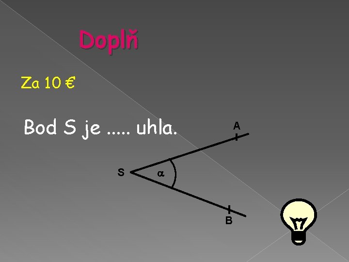 Doplň Za 10 € Bod S je. . . uhla. S A B Doplň Za 10 € Bod S je. . . uhla. S A B