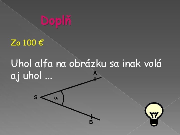 Doplň Za 100 € Uhol alfa na obrázku sa inak volá A aj uhol. Doplň Za 100 € Uhol alfa na obrázku sa inak volá A aj uhol.