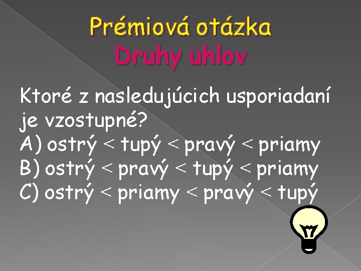 Prémiová otázka Druhy uhlov Ktoré z nasledujúcich usporiadaní je vzostupné? A) ostrý ˂ tupý Prémiová otázka Druhy uhlov Ktoré z nasledujúcich usporiadaní je vzostupné? A) ostrý ˂ tupý