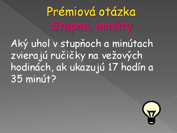Prémiová otázka Stupne, minúty Aký uhol v stupňoch a minútach zvierajú ručičky na vežových Prémiová otázka Stupne, minúty Aký uhol v stupňoch a minútach zvierajú ručičky na vežových