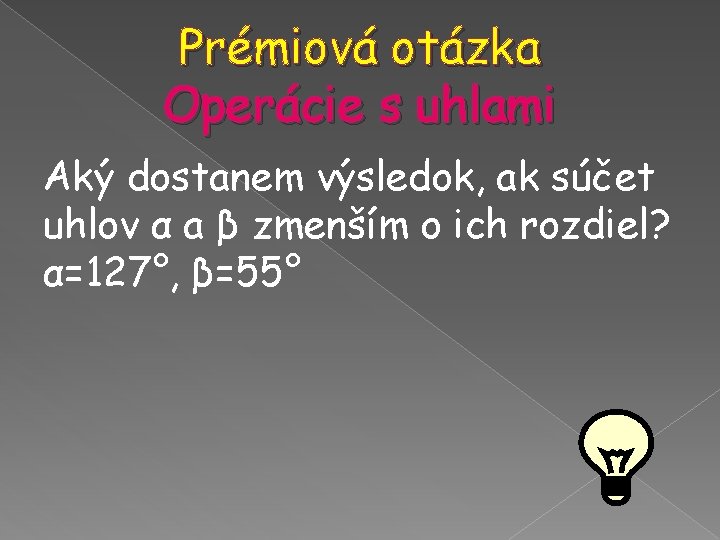 Prémiová otázka Operácie s uhlami Aký dostanem výsledok, ak súčet uhlov α a β Prémiová otázka Operácie s uhlami Aký dostanem výsledok, ak súčet uhlov α a β