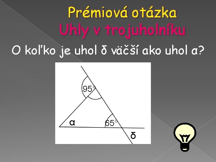Prémiová otázka Uhly v trojuholníku O koľko je uhol δ väčší ako uhol α? Prémiová otázka Uhly v trojuholníku O koľko je uhol δ väčší ako uhol α?