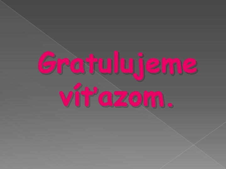 Gratulujeme víťazom. Gratulujeme víťazom.