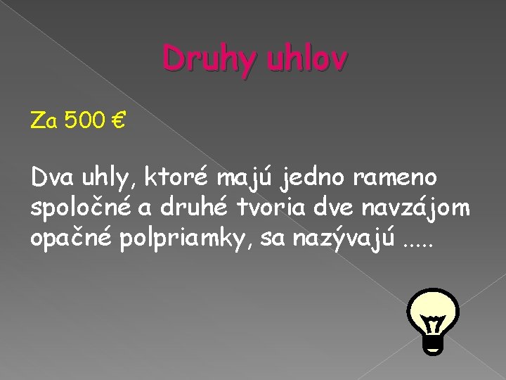 Druhy uhlov Za 500 € Dva uhly, ktoré majú jedno rameno spoločné a druhé Druhy uhlov Za 500 € Dva uhly, ktoré majú jedno rameno spoločné a druhé