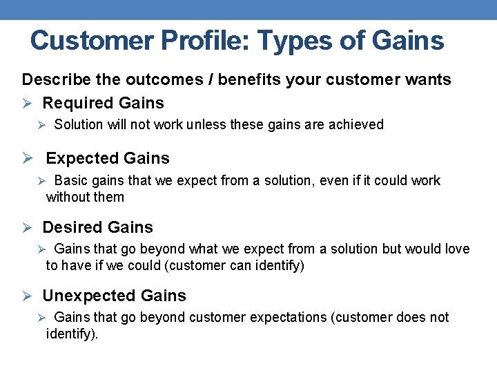 Customer Profile: Types of Gains Describe the outcomes / benefits your customer wants Ø