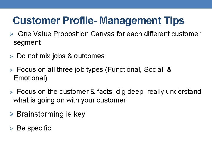Customer Profile- Management Tips Ø One Value Proposition Canvas for each different customer segment