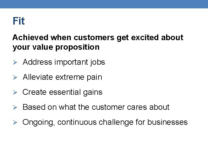 Fit Achieved when customers get excited about your value proposition Ø Address important jobs Fit Achieved when customers get excited about your value proposition Ø Address important jobs