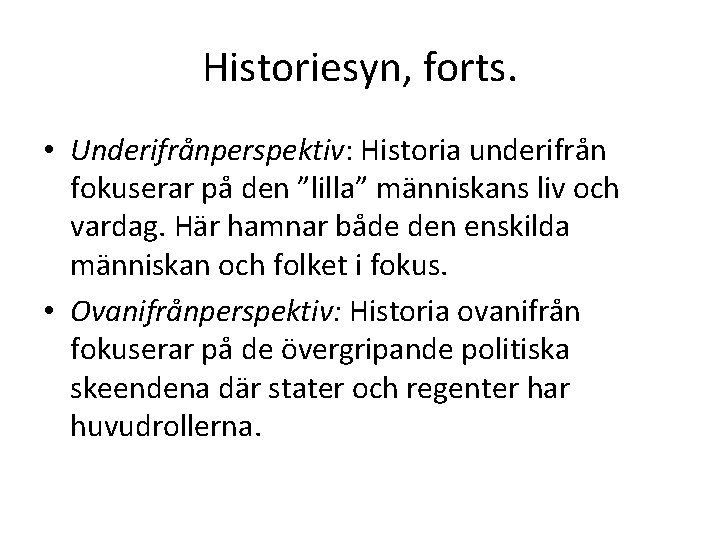 Historiesyn, forts. • Underifrånperspektiv: Historia underifrån fokuserar på den ”lilla” människans liv och vardag.